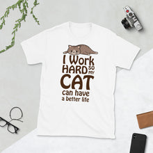 Load image into Gallery viewer, I Work Hard So My Cat Can Have A Better Life | Cat T-shirt